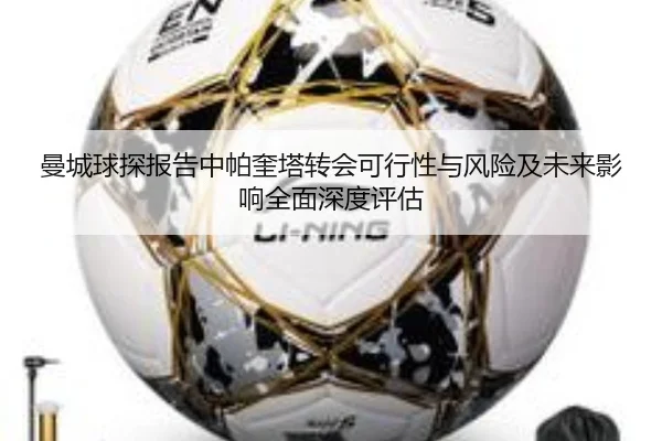 曼城球探报告中帕奎塔转会可行性与风险及未来影响全面深度评估
